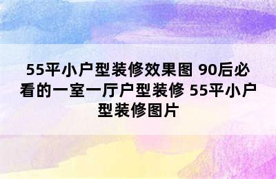 55平小户型装修效果图 90后必看的一室一厅户型装修 55平小户型装修图片